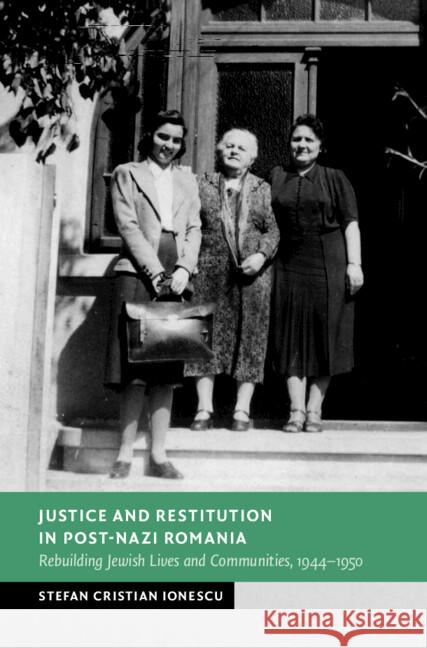 Justice and Restitution in Post-Nazi Romania: Rebuilding Jewish Lives and Communities, 1944–1950 Stefan Cristian (Northwestern University, Illinois) Ionescu 9781009466875 Cambridge University Press