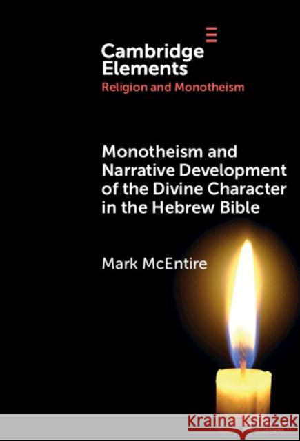 Monotheism and Narrative Development of Divine Characters in the Hebrew Bible Mark (Belmont University) McEntire 9781009467841