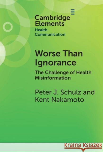 Worse Than Ignorance: The Challenge of Health Misinformation Peter J. Schulz Kent Nakamoto 9781009467902 Cambridge University Press