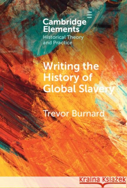 Writing the History of Global Slavery Trevor (University of Hull) Burnard 9781009467957