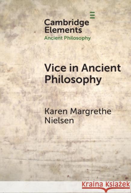 Vice in Ancient Philosophy: Plato and Aristotle on Moral Ignorance and Corruption of Character Karen Margrethe Nielsen 9781009468039 Cambridge University Press