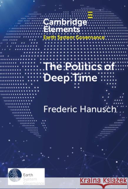 The Politics of Deep Time Frederic (Justus-Liebig-Universitat Giessen, Germany and The New Institute) Hanusch 9781009468176