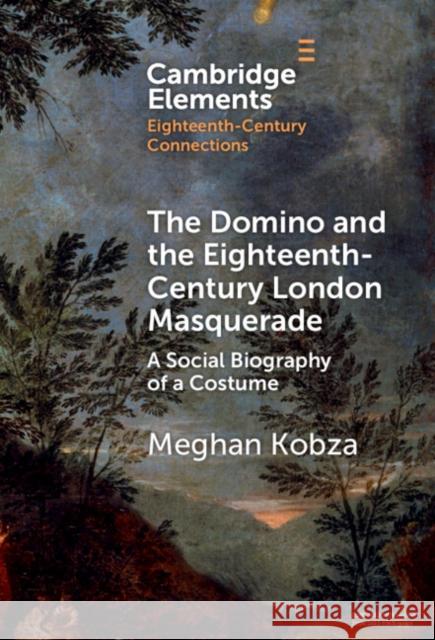 The Domino and the Eighteenth-Century London Masquerade Meghan (Newcastle University) Kobza 9781009468244 Cambridge University Press