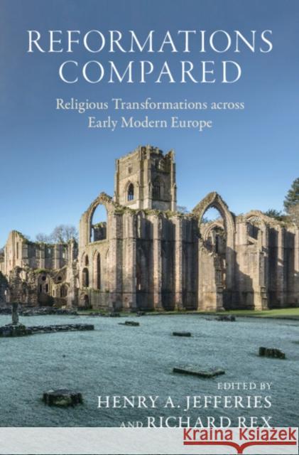 Reformations Compared: Religious Transformations Across Early Modern Europe Henry A. Jefferies Richard Rex 9781009468596