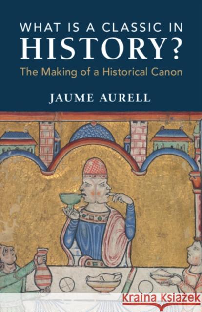 What Is a Classic in History? Jaume (University of Navarra) Aurell 9781009469951 Cambridge University Press