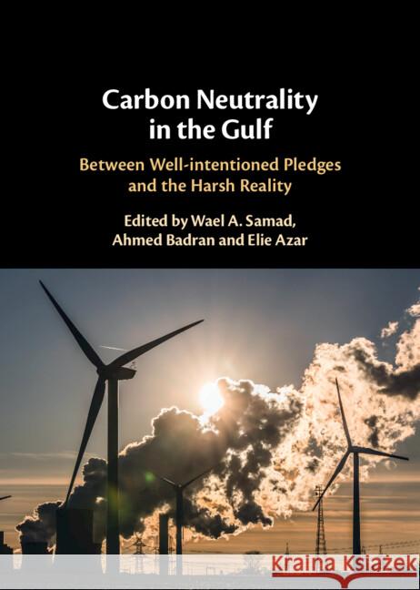 Carbon Neutrality in the Gulf: Between Well-intentioned Pledges and the Harsh Reality  9781009471558 Cambridge University Press