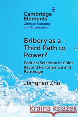 Bribery as a Third Path to Power? Jiangnan (The University of Hong Kong) Zhu 9781009471954