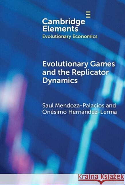 Evolutionary Games and the Replicator Dynamics Onesimo (Centro de Investigacion y de Estudios Avanzados del IPN) Hernandez-Lerma 9781009472302