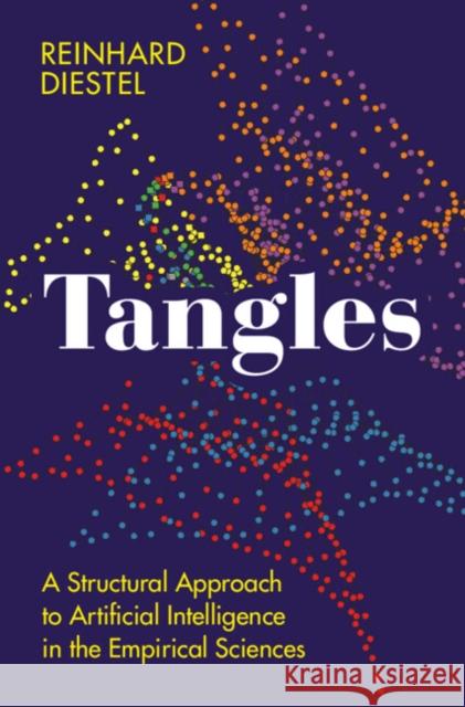 Tangles: A Structural Approach to Artificial Intelligence in the Empirical Sciences Reinhard Diestel 9781009473316