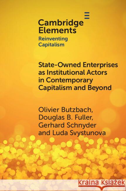 State-Owned Enterprises as Institutional Actors in Contemporary Capitalism and Beyond Luda (Loughborough University) Svystunova 9781009474122 Cambridge University Press