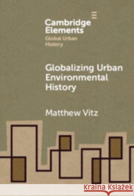 Globalizing Urban Environmental History Matthew (University of California, San Diego) Vitz 9781009475778 Cambridge University Press