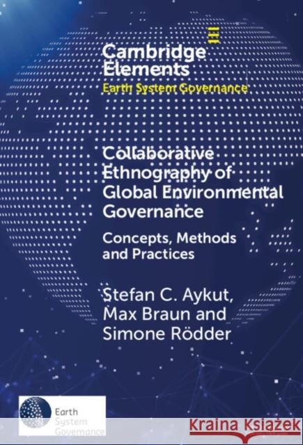 Collaborative Ethnography of Global Environmental Governance: Concepts, Methods and Practices Stefan C. Aykut Simone R?dder Max Braun 9781009476041 Cambridge University Press