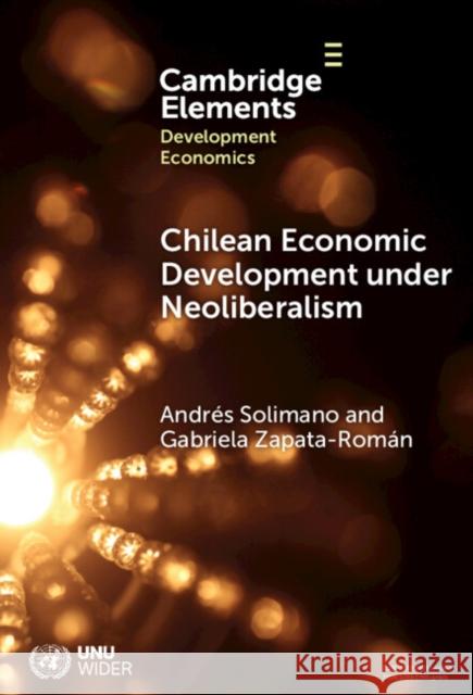 Chilean Economic Development under Neoliberalism Gabriela (Universidad Central de Chile) Zapata-Roman 9781009477345 Cambridge University Press