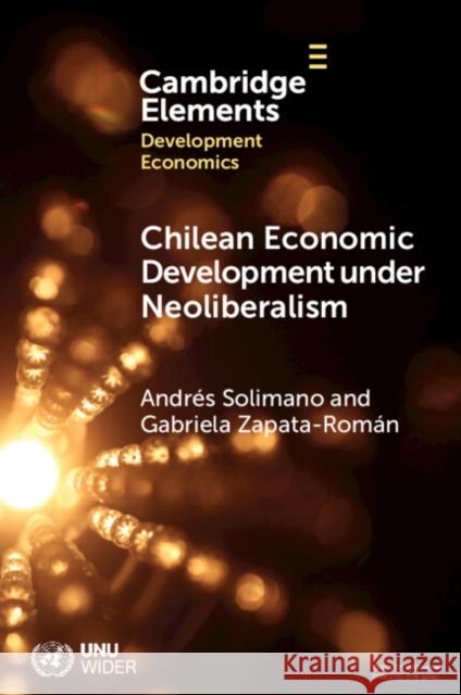 Chilean Economic Development under Neoliberalism Gabriela (Universidad Central de Chile) Zapata-Roman 9781009477383 Cambridge University Press
