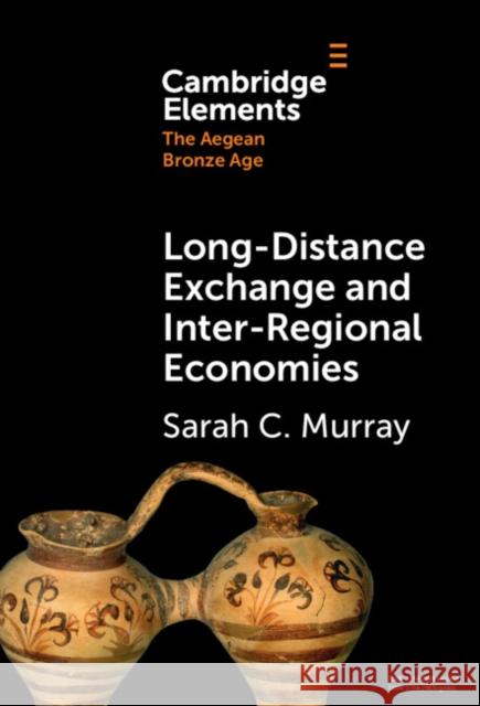 Long-Distance Exchange and Inter-Regional Economies Sarah C. (University of Toronto) Murray 9781009478595 Cambridge University Press