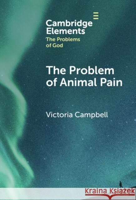 The Problem of Animal Pain Victoria (Global Methodist Church) Campbell 9781009478663