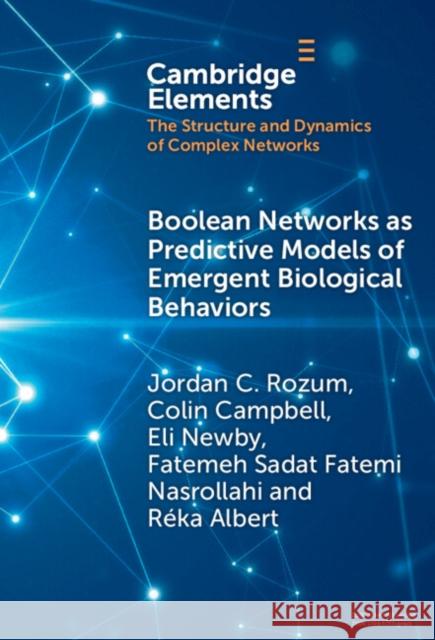Boolean Networks as Predictive Models of Emergent Biological Behaviors Jordan C. Rozum Colin Campbell Eli Newby 9781009478717