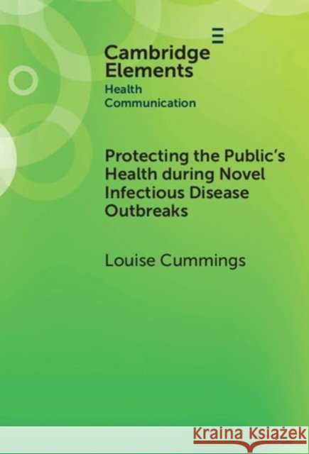 Protecting the Public's Health during Novel Infectious Disease Outbreaks Louise (The Hong Kong Polytechnic University) Cummings 9781009478762 Cambridge University Press