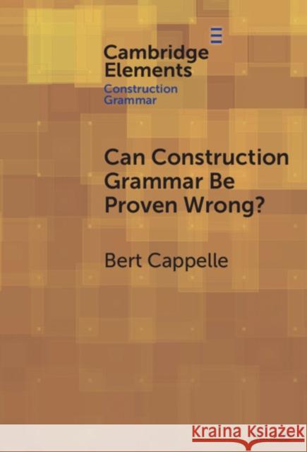 Can Construction Grammar Be Proven Wrong? Bert (Universite de Lille and Centre National de la Recherche Scientifique (CNRS), Paris) Cappelle 9781009478786