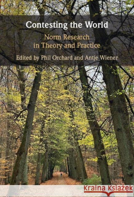 Contesting the World: Norm Research in Theory and Practice Phil Orchard Antje Wiener 9781009479165 Cambridge University Press