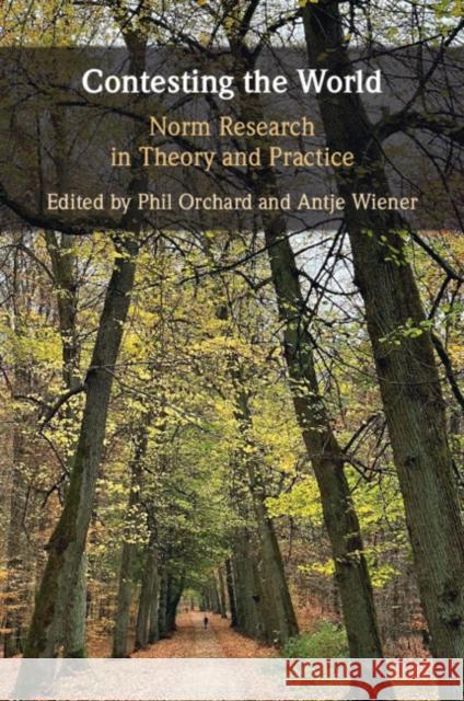 Contesting the World: Norm Research in Theory and Practice Phil Orchard Antje Wiener 9781009479172
