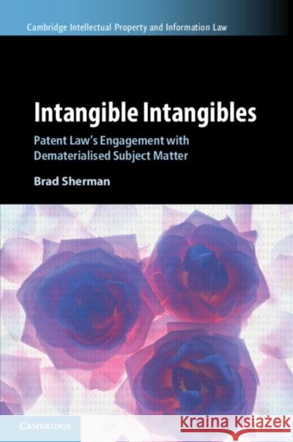 Intangible Intangibles: Patent Law's Engagement with Dematerialised Subject Matter Brad Sherman 9781009479608