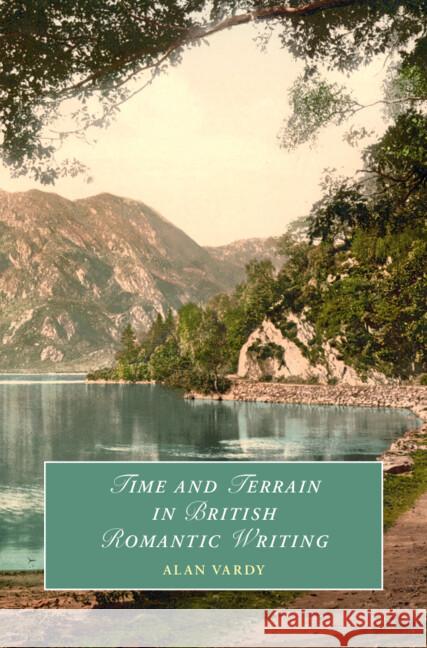 Time and Terrain in British Romantic Writing Alan (Hunter College, City University of New York) Vardy 9781009480017 Cambridge University Press