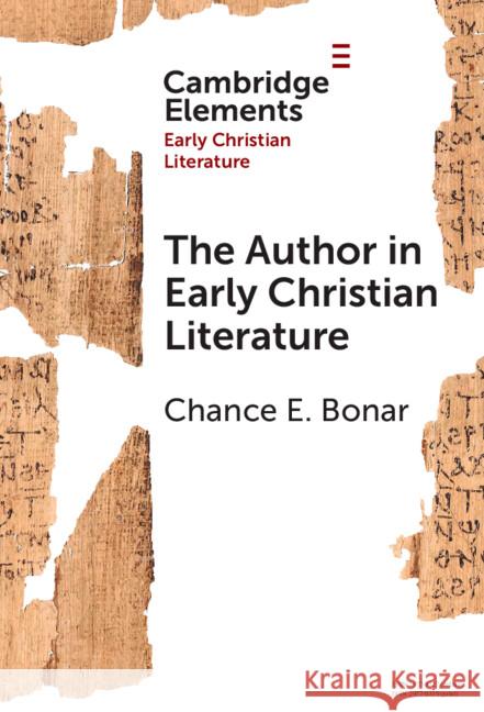 The Author in Early Christian Literature Chance E. (Tufts University) Bonar 9781009481380 Cambridge University Press
