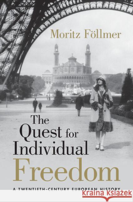 The Quest for Individual Freedom: A Twentieth-Century European History Moritz (University of Amsterdam) Follmer 9781009482813