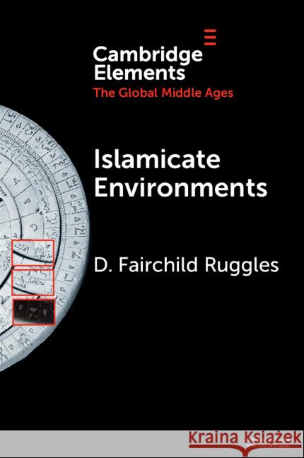 Islamicate Environments: Water, Land, Plants, and Society D. Fairchild (University of Illinois at Urbana-Champaign) Ruggles 9781009483414