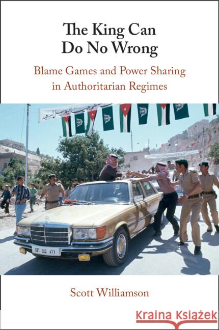 The King Can Do No Wrong: Blame Games and Power Sharing in Authoritarian Regimes Scott (University of Oxford) Williamson 9781009484060