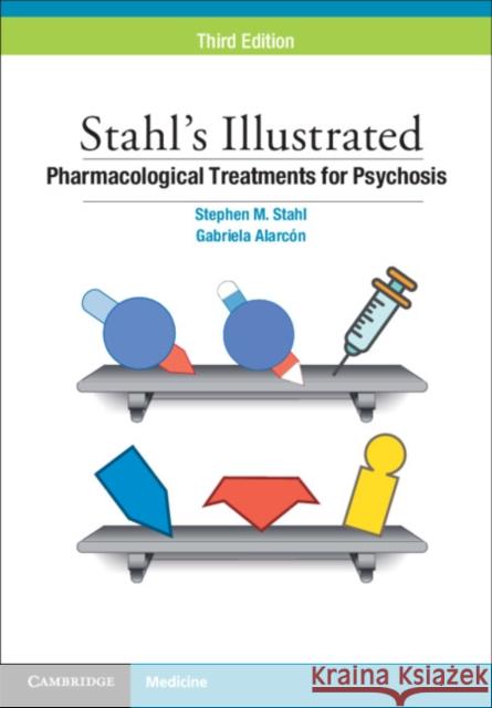 Stahl's Illustrated Pharmacological Treatments for Psychosis Stephen M. Stahl Gabriela Alarc?n 9781009485043 Cambridge University Press