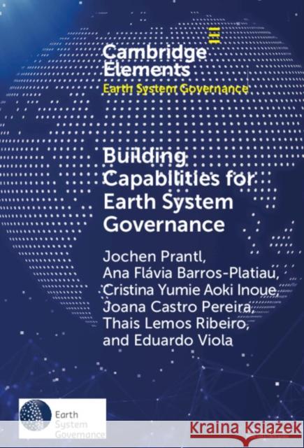 Building Capabilities for Earth System Governance Jochen Prantl Ana Flavia Barros-Platiau Cristina Yumie Aoki Inoue 9781009485876