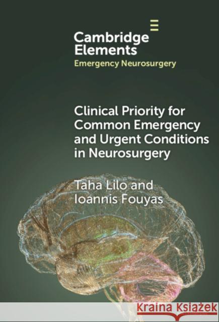 Clinical Priority for Common Emergency and Urgent Conditions in Neurosurgery Taha Lilo Ioannis Fouyas 9781009486026 Cambridge University Press