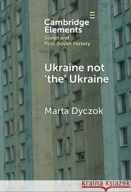 Ukraine not ‘the’ Ukraine Marta (Western University) Dyczok 9781009486040 Cambridge University Press