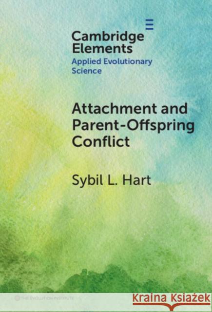 Attachment and Parent-Offspring Conflict: Origins in Contexts of Lactation-Based Cohesion and Cooperative Childrearing in the Eea Sybil L. Hart 9781009486590