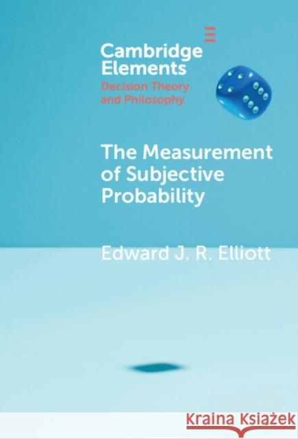 The Measurement of Subjective Probability Edward J. R. Elliott 9781009486965 Cambridge University Press