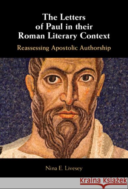 The Letters of Paul in their Roman Literary Context: Reassessing Apostolic Authorship Nina E. (University of Oklahoma) Livesey 9781009487054 Cambridge University Press