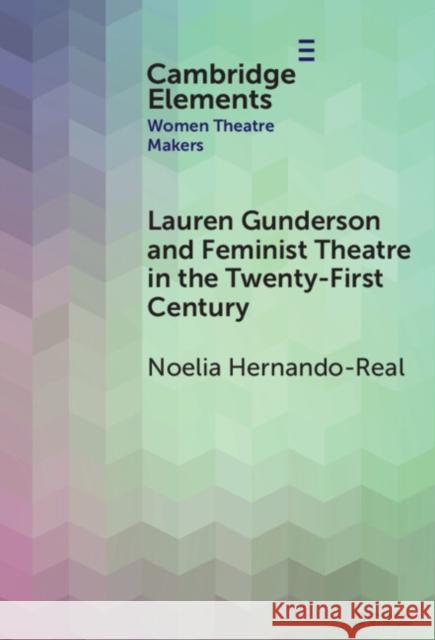 Lauren Gunderson and Feminist Theatre in the Twenty-First Century Noelia (Universidad Autonoma de Madrid) Hernando-Real 9781009487399 Cambridge University Press