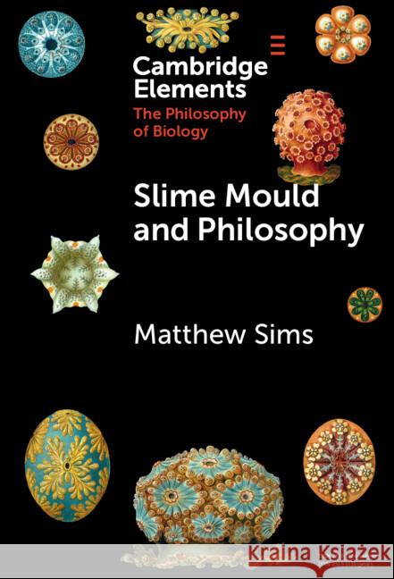 Slime Mould and Philosophy Matthew (Ruhr-Universitat Bochum) Sims 9781009488624