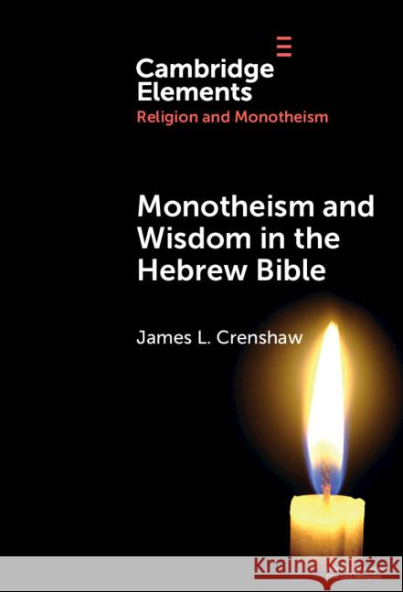 Monotheism and Wisdom in the Hebrew Bible: An Uneasy Pair? James L. (Duke University) Crenshaw 9781009491877