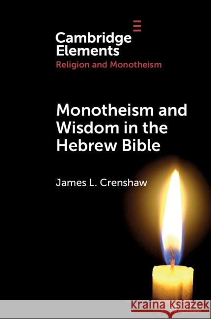 Monotheism and Wisdom in the Hebrew Bible: An Uneasy Pair? James L. (Duke University) Crenshaw 9781009491891