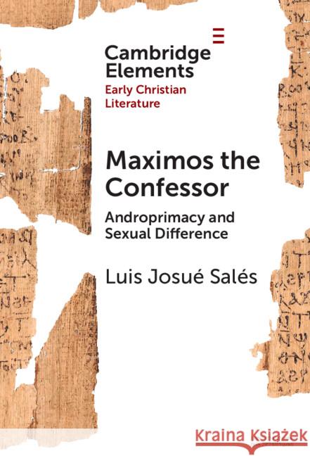 Maximos the Confessor: Androprimacy and Sexual Difference Luis Josue (Scripps College) Sales 9781009492195 Cambridge University Press