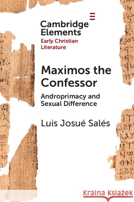 Maximos the Confessor: Androprimacy and Sexual Difference Luis Josue (Scripps College) Sales 9781009492218 Cambridge University Press