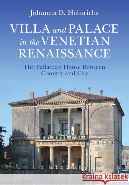 Villa and Palace in the Venetian Renaissance: The Palladian House Between Country and City Johanna D. Heinrichs 9781009492232 Cambridge University Press