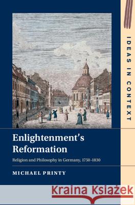 Enlightenment's Reformation: Religion and Philosophy in Germany, 1750–1830 Michael (Yale University, Connecticut) Printy 9781009494069
