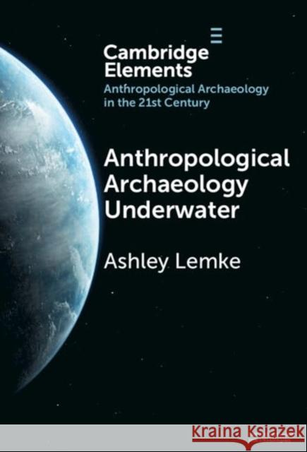 Anthropological Archaeology Underwater Ashley Lemke 9781009494649 Cambridge University Press