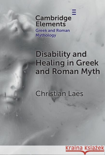 Disability and Healing in Greek and Roman Myth Christian (University of Manchester) Laes 9781009494663