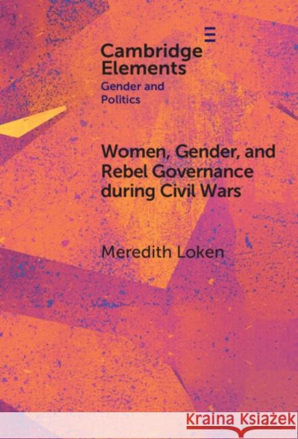 Women, Gender, and Rebel Governance during Civil Wars Meredith (University of Amsterdam) Loken 9781009494670 Cambridge University Press