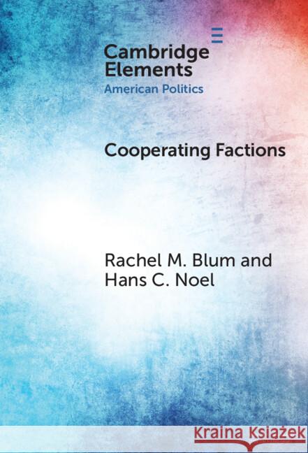 Cooperating Factions: A Network Analysis of Party Divisions in U.S. Presidential Nominations Hans C. (Georgetown University) Noel 9781009495608 Cambridge University Press